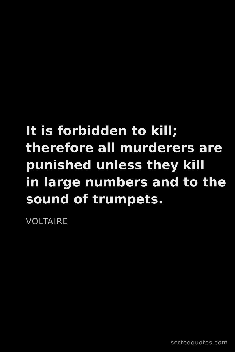 Quote by Voltaire: "It is forbidden to kill; therefore all murderers a..."