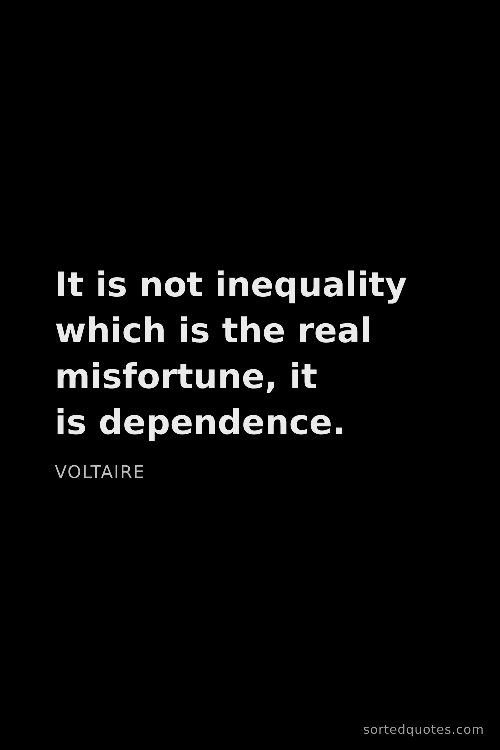 Quote by Voltaire: "It is not inequality which is the real misfortune,..."