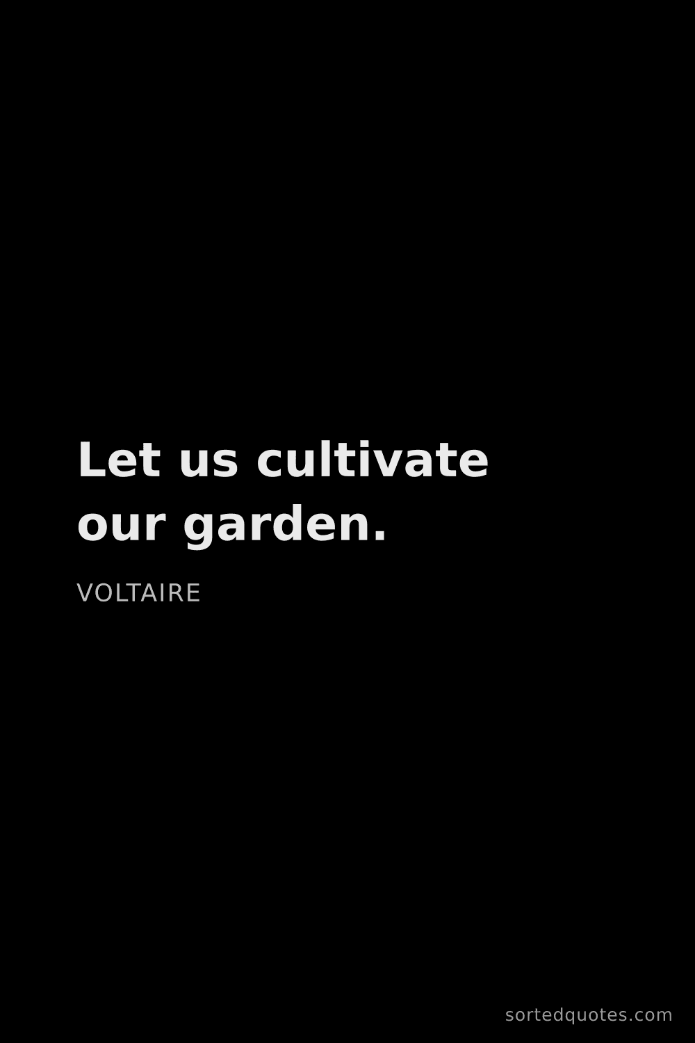 Quote by Voltaire: "Let us cultivate our garden...."