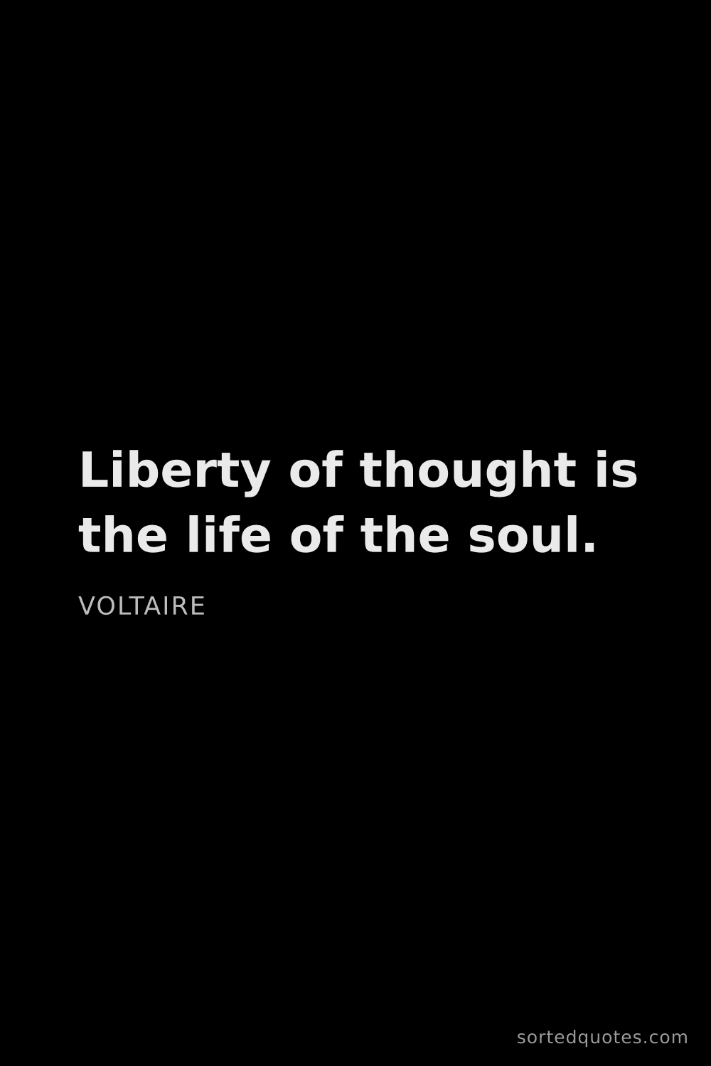 Quote by Voltaire: "Liberty of thought is the life of the soul...."