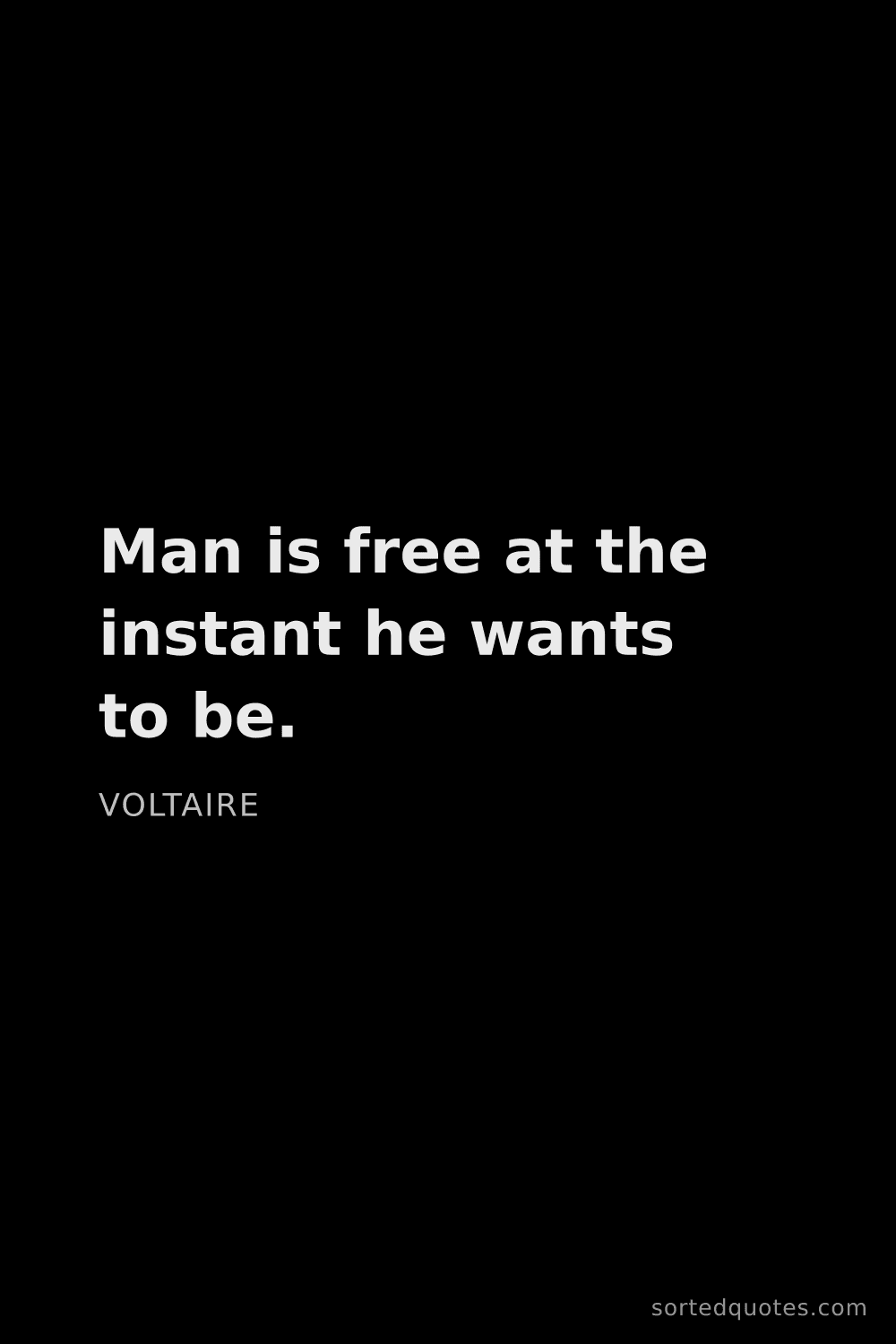 Quote by Voltaire: "Man is free at the instant he wants to be...."