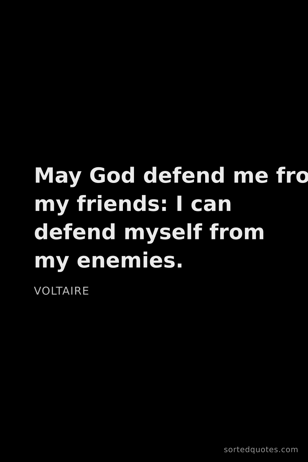 Quote by Voltaire: "May God defend me from my friends: I can defend my..."