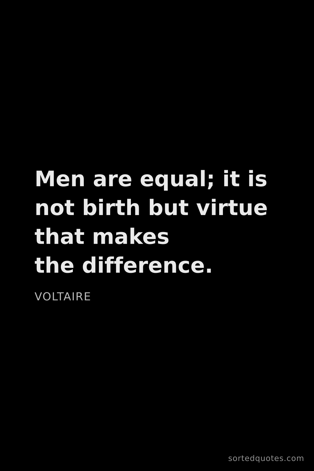 Quote by Voltaire: "Men are equal; it is not birth but virtue that mak..."