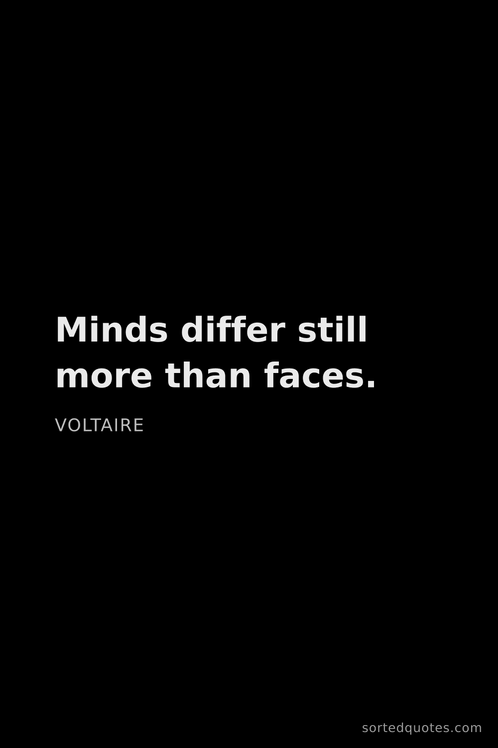 Quote by Voltaire: "Minds differ still more than faces...."