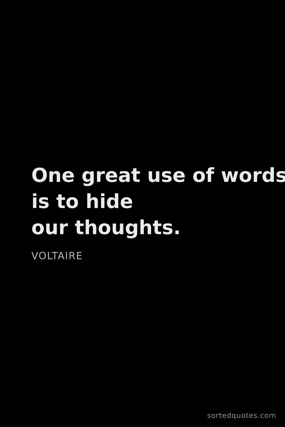 Quote by Voltaire: "One great use of words is to hide our thoughts...."
