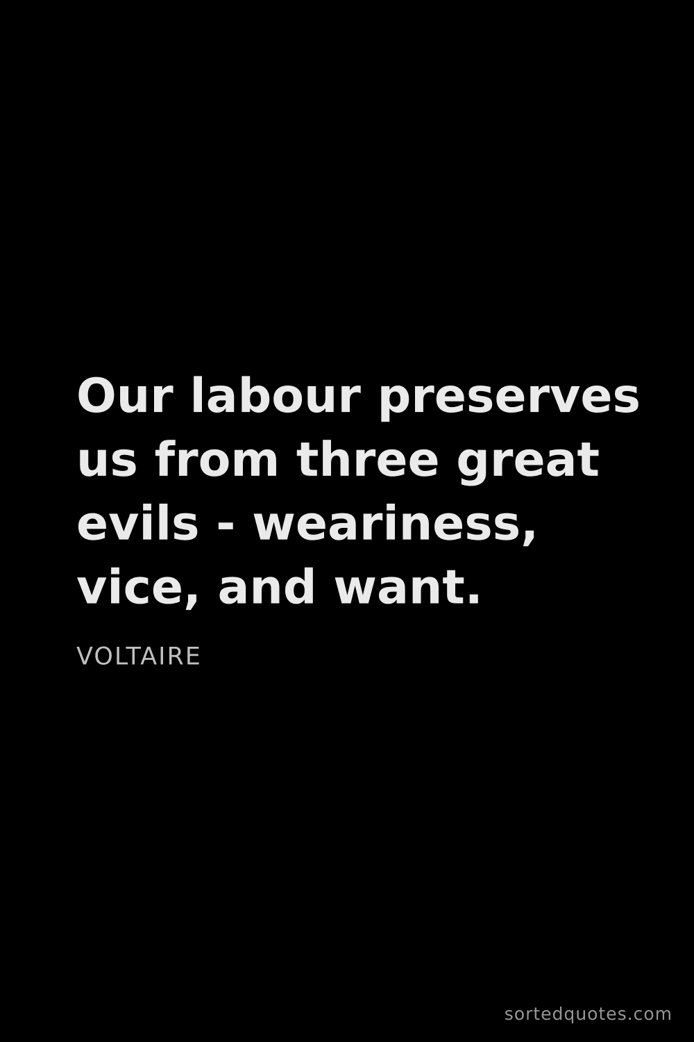 Quote by Voltaire: "Our labour preserves us from three great evils - w..."