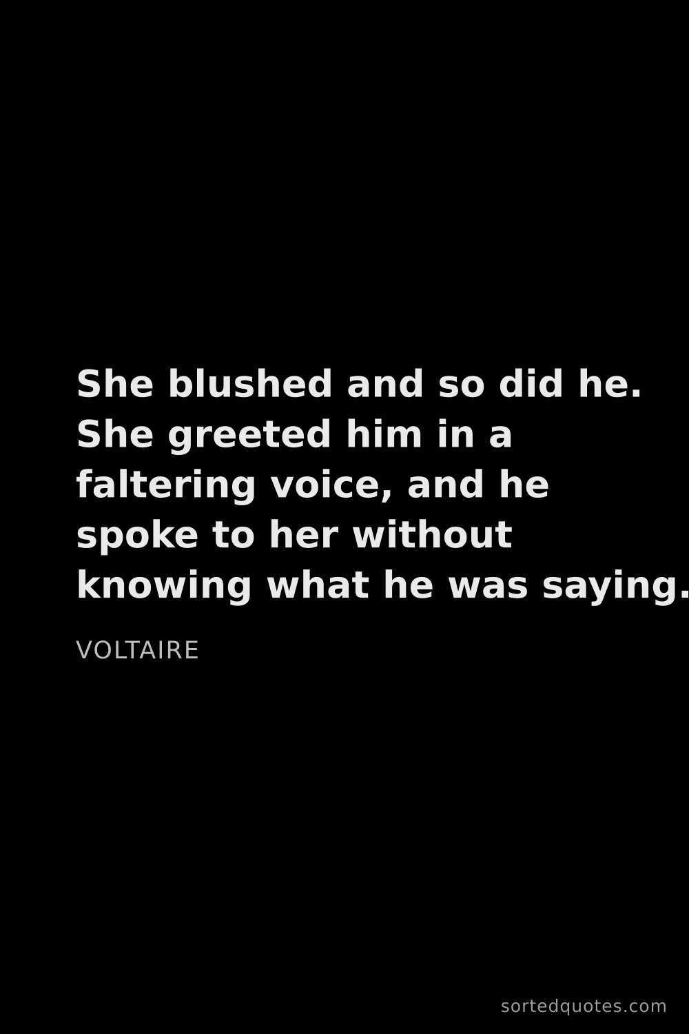 Quote by Voltaire: "She blushed and so did he. She greeted him in a fa..."