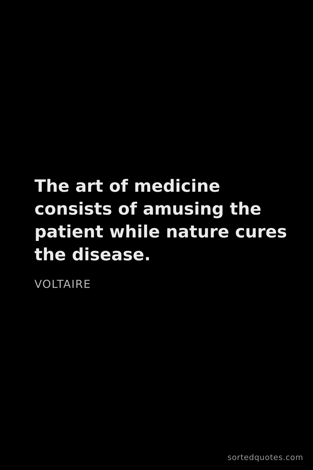 Quote by Voltaire: "The art of medicine consists of amusing the patien..."
