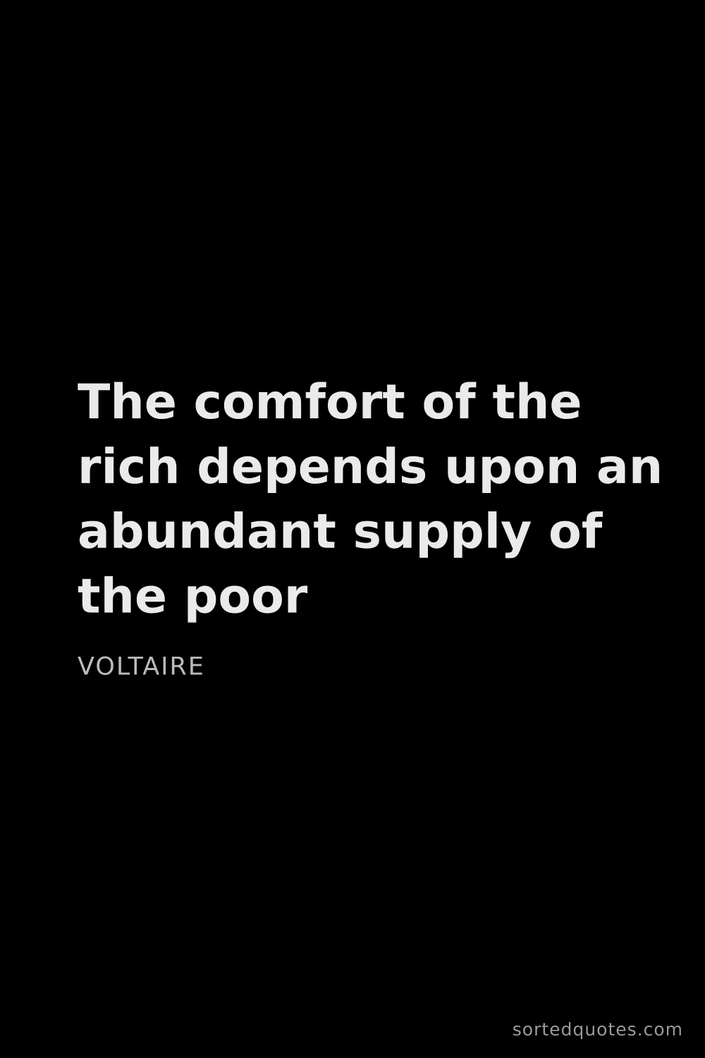 Quote by Voltaire: "The comfort of the rich depends upon an abundant s..."