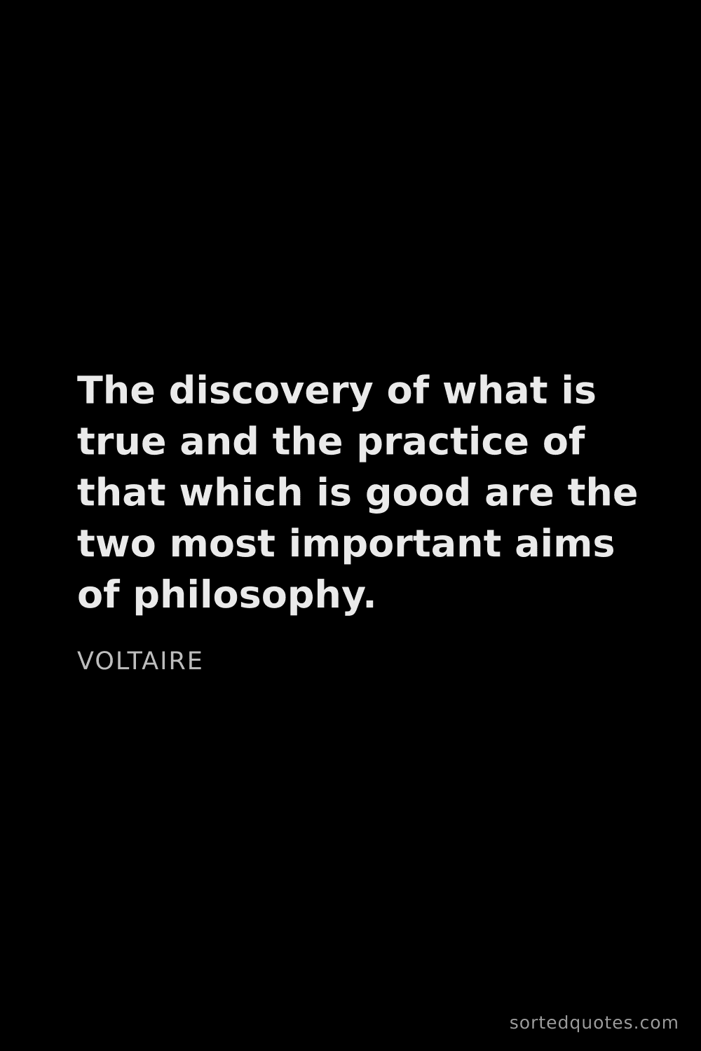Quote by Voltaire: "The discovery of what is true and the practice of ..."