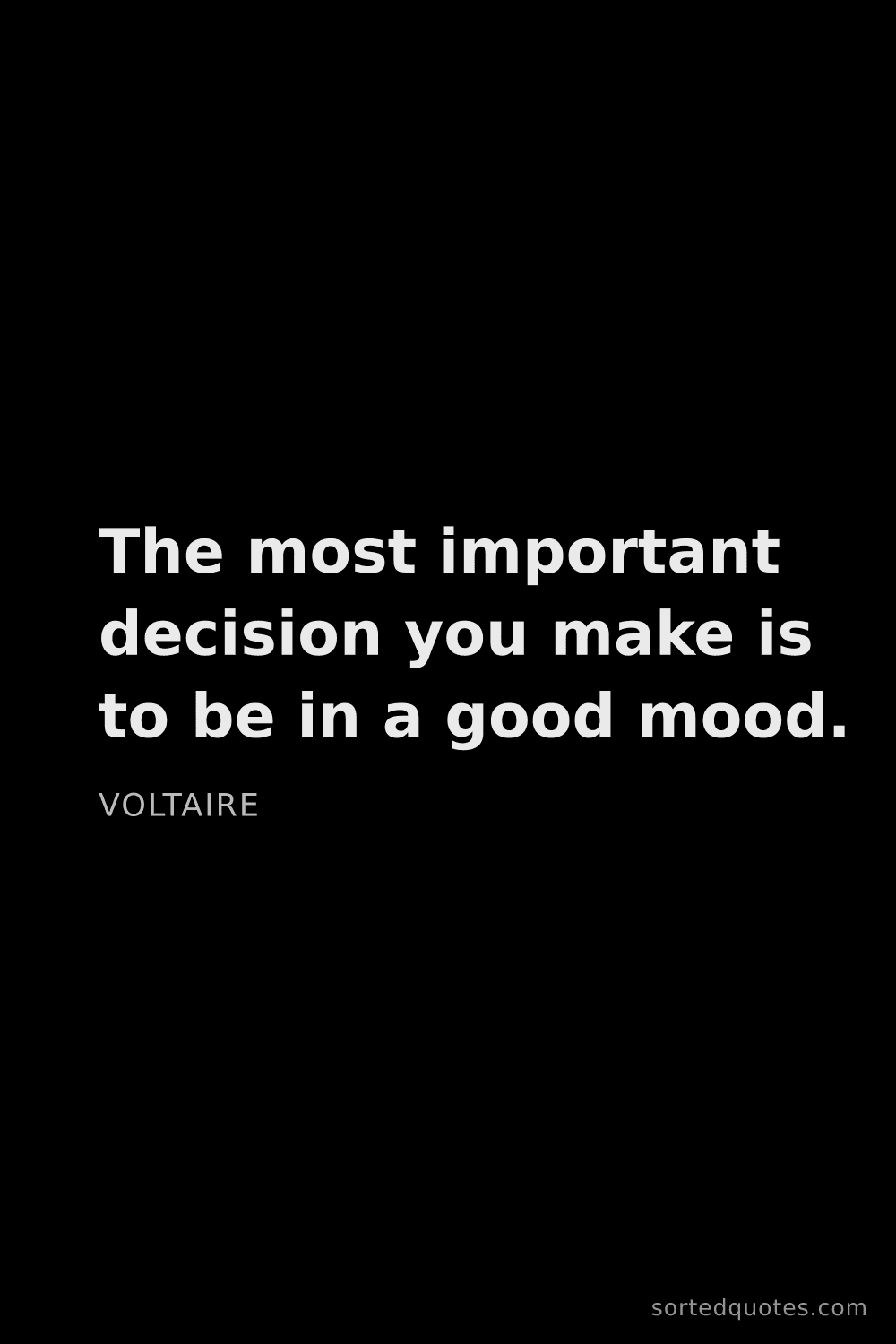 Quote by Voltaire: "The most important decision you make is to be in a..."