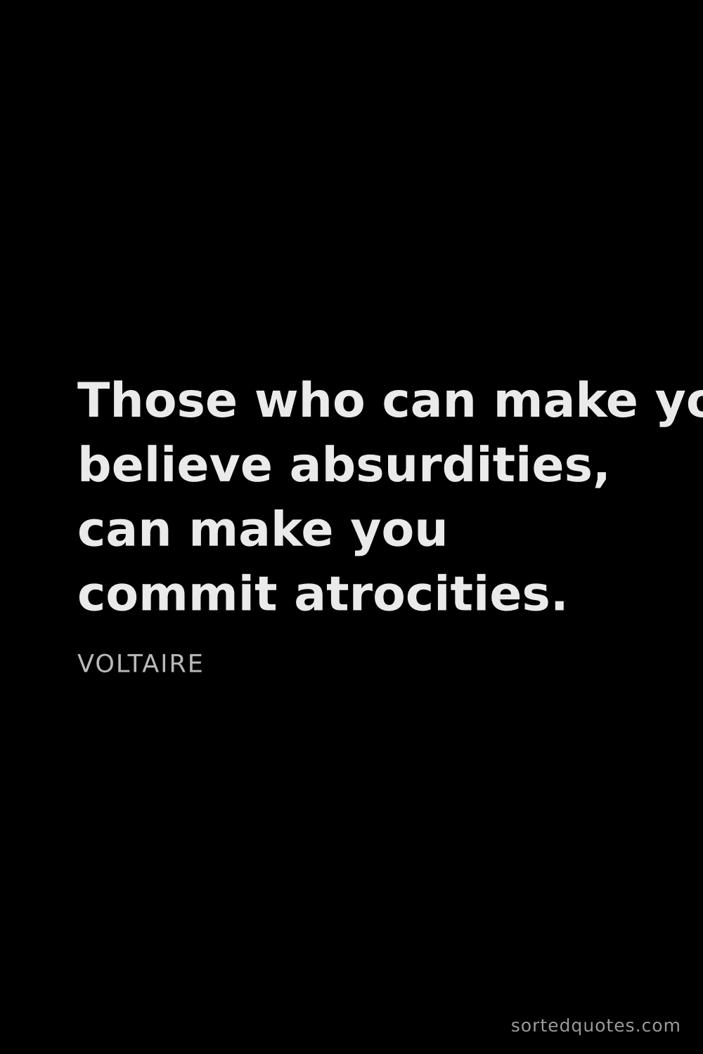 Quote by Voltaire: "Those who can make you believe absurdities, can ma..."