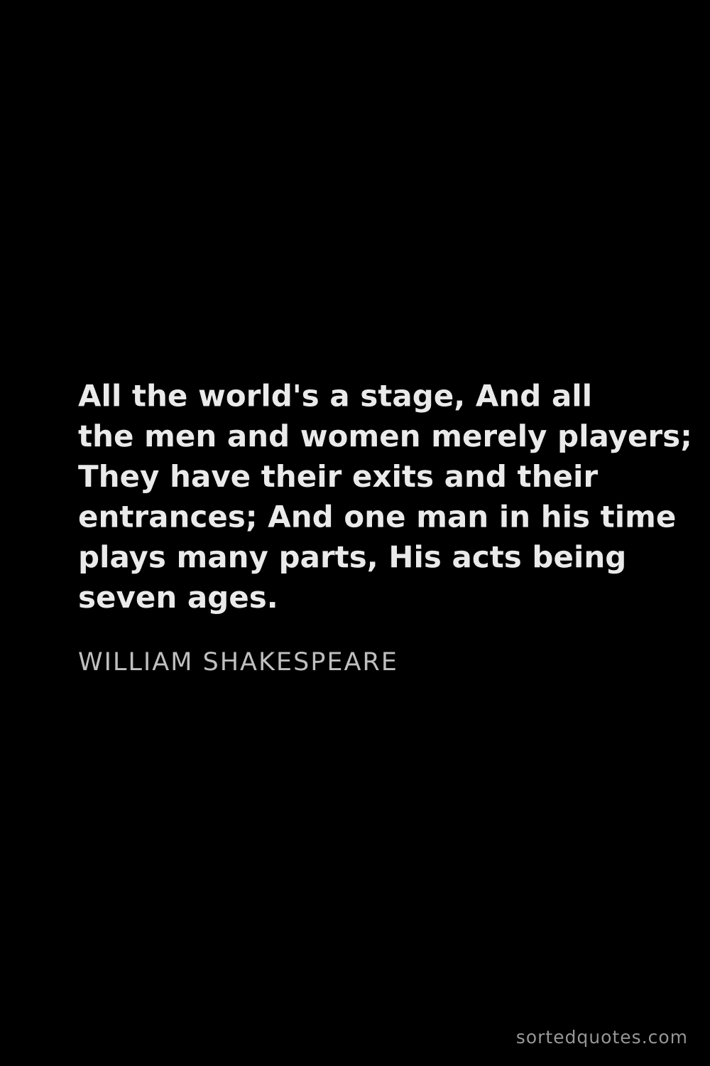 Quote by William Shakespeare: "All the world's a stage, And all the men and women..."
