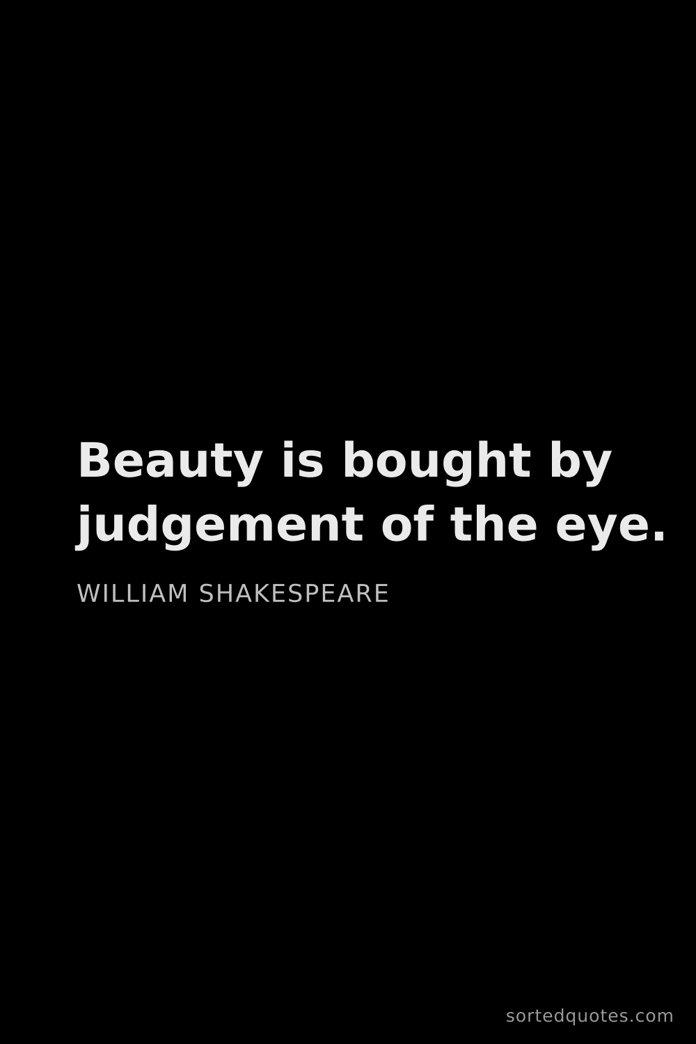 Quote by William Shakespeare: "Beauty is bought by judgement of the eye...."