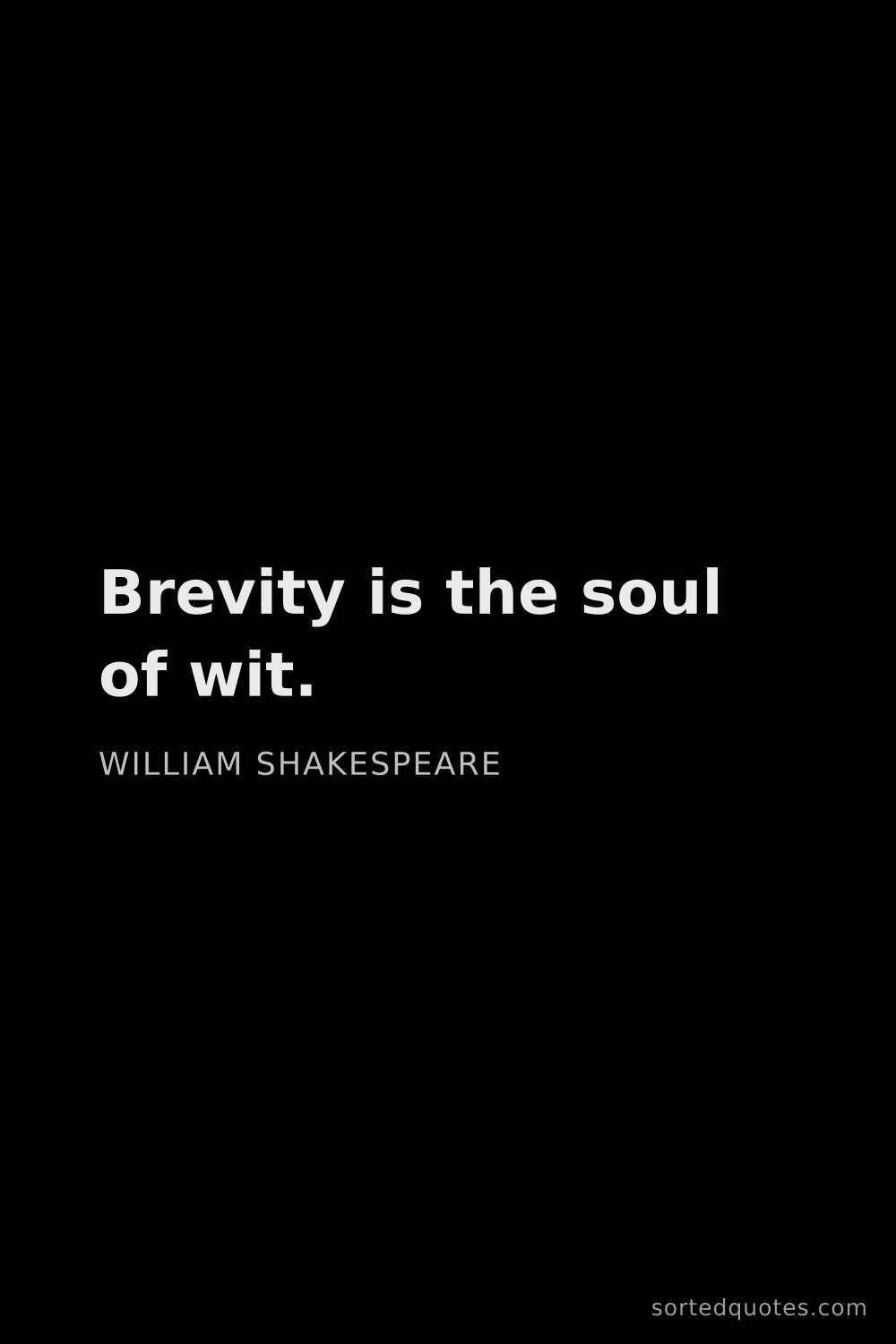 Quote by William Shakespeare: "Brevity is the soul of wit...."