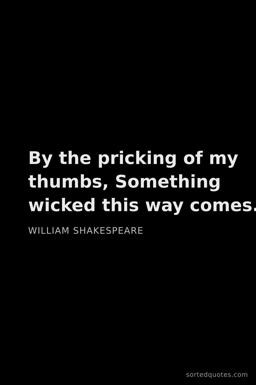 Quote by William Shakespeare: "By the pricking of my thumbs, Something wicked thi..."