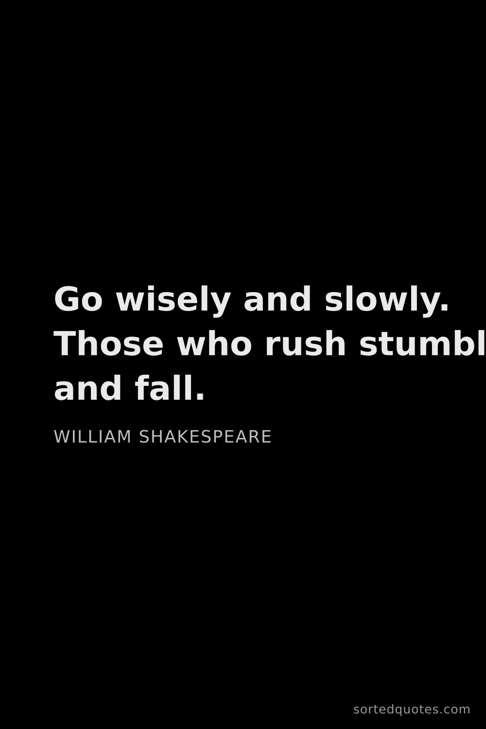 Quote by William Shakespeare: "Go wisely and slowly. Those who rush stumble and f..."