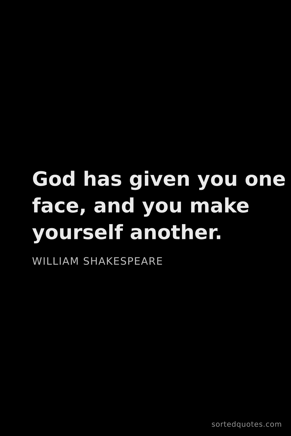 Quote by William Shakespeare: "God has given you one face, and you make yourself ..."