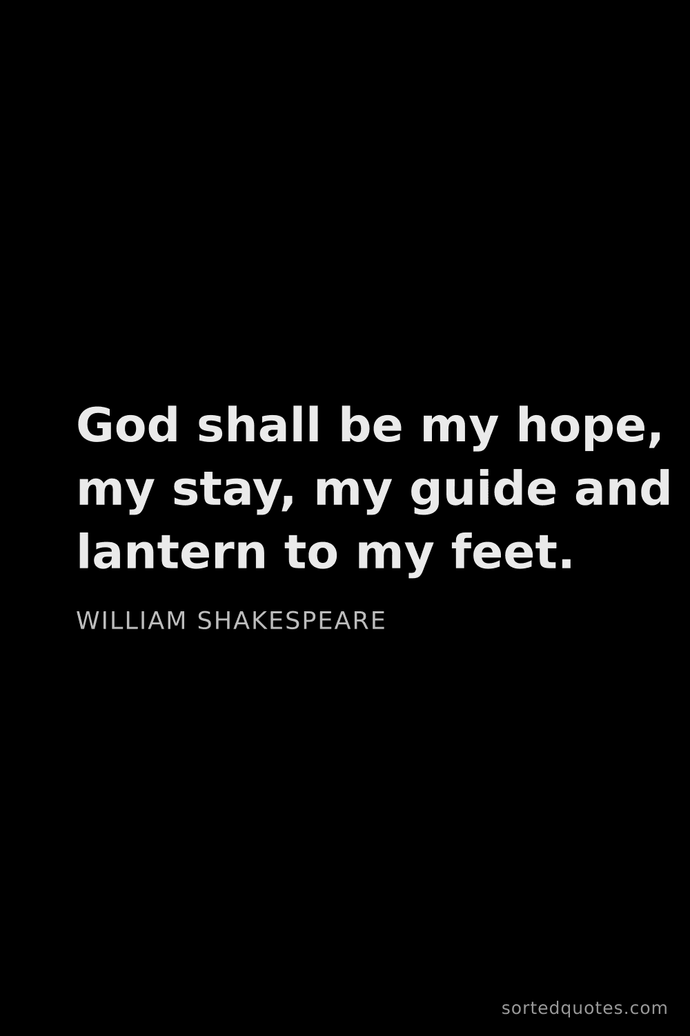 Quote by William Shakespeare: "God shall be my hope, my stay, my guide and lanter..."