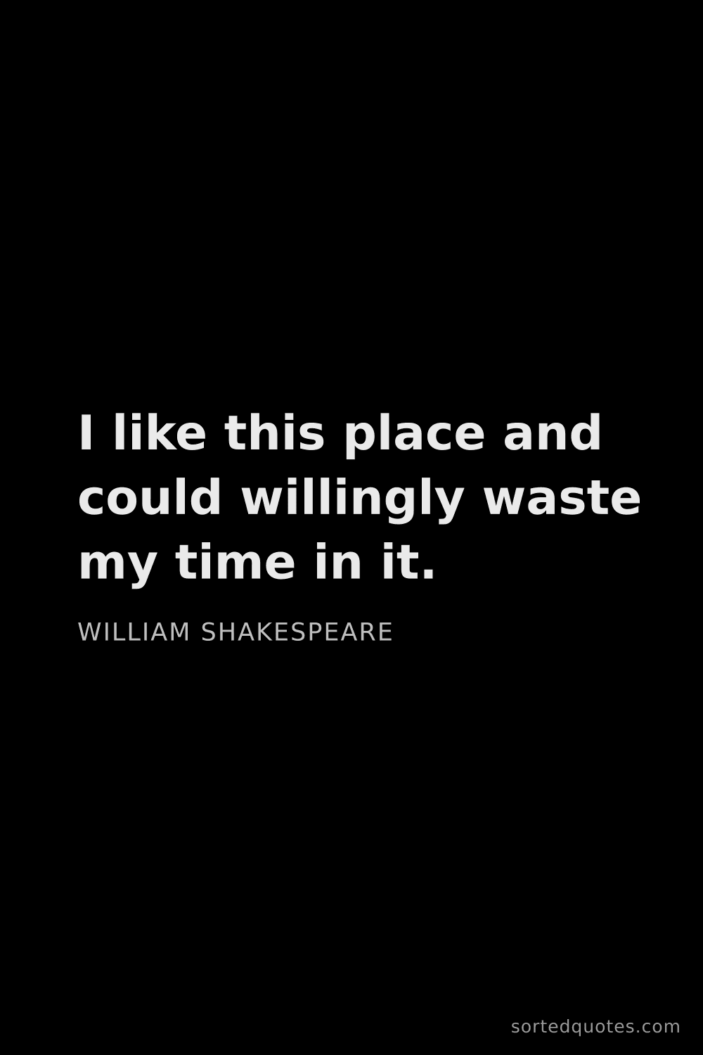 Quote by William Shakespeare: "I like this place and could willingly waste my tim..."