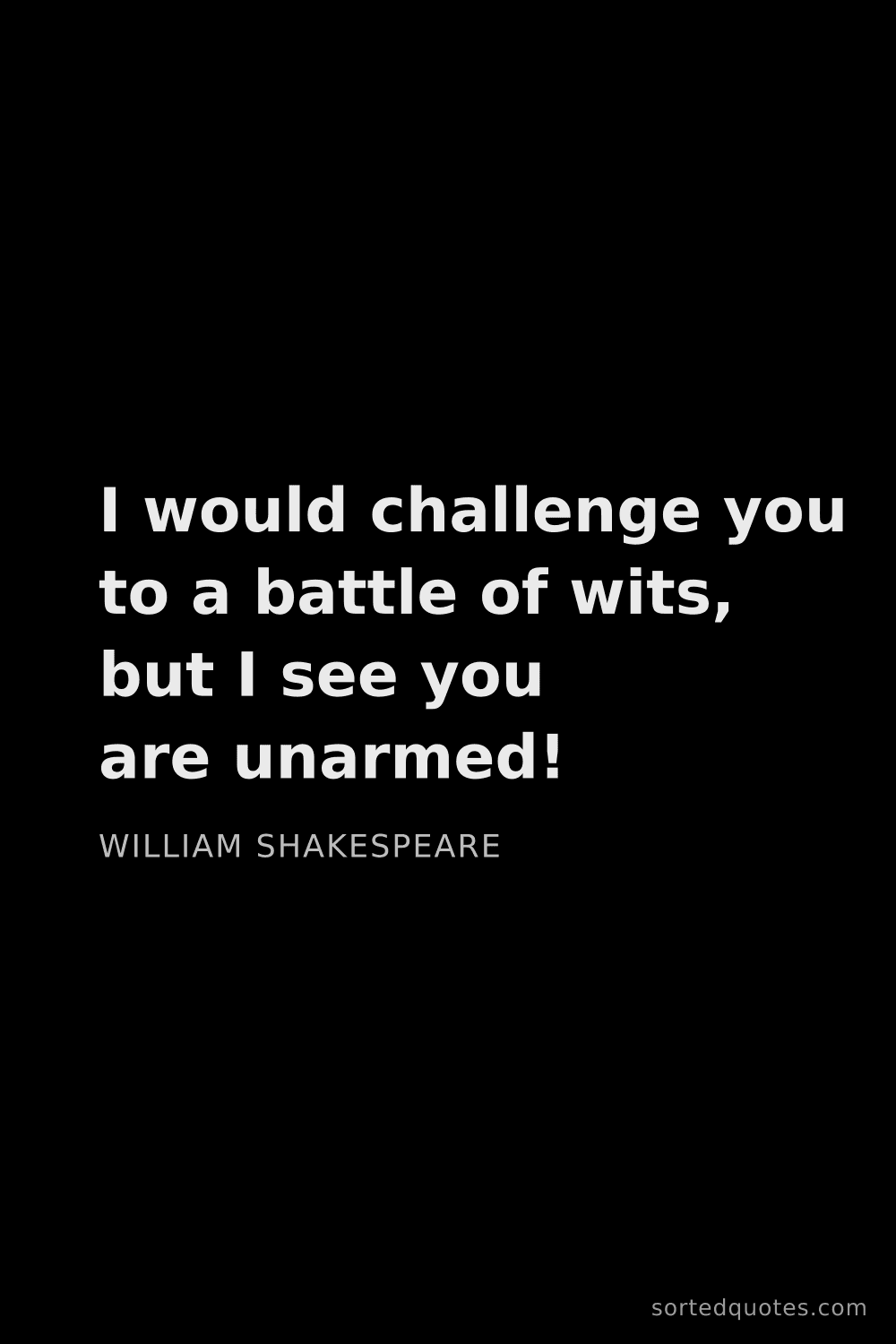 Quote by William Shakespeare: "I would challenge you to a battle of wits, but I s..."