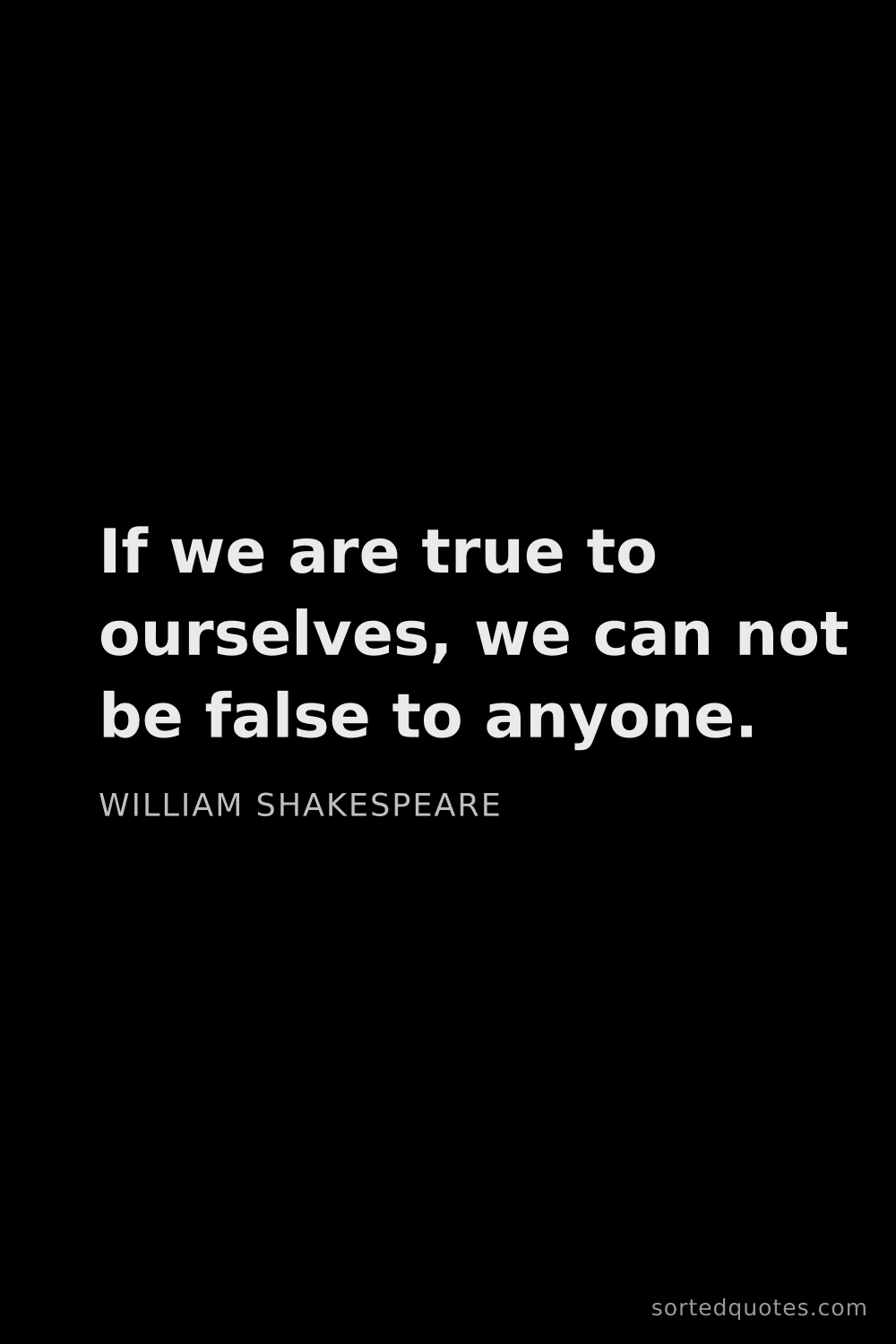Quote by William Shakespeare: "If we are true to ourselves, we can not be false t..."