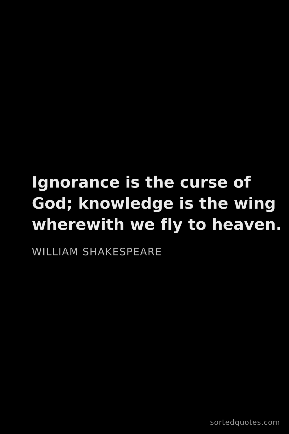 Quote by William Shakespeare: "Ignorance is the curse of God; knowledge is the wi..."