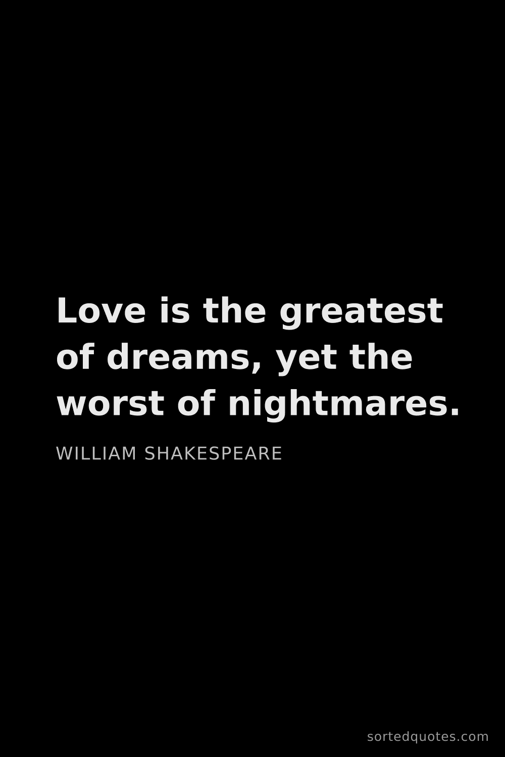 Quote by William Shakespeare: "Love is the greatest of dreams, yet the worst of n..."