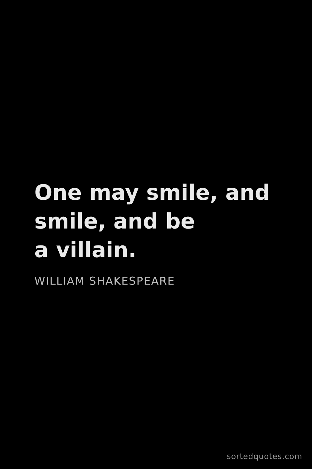 Quote by William Shakespeare: "One may smile, and smile, and be a villain...."