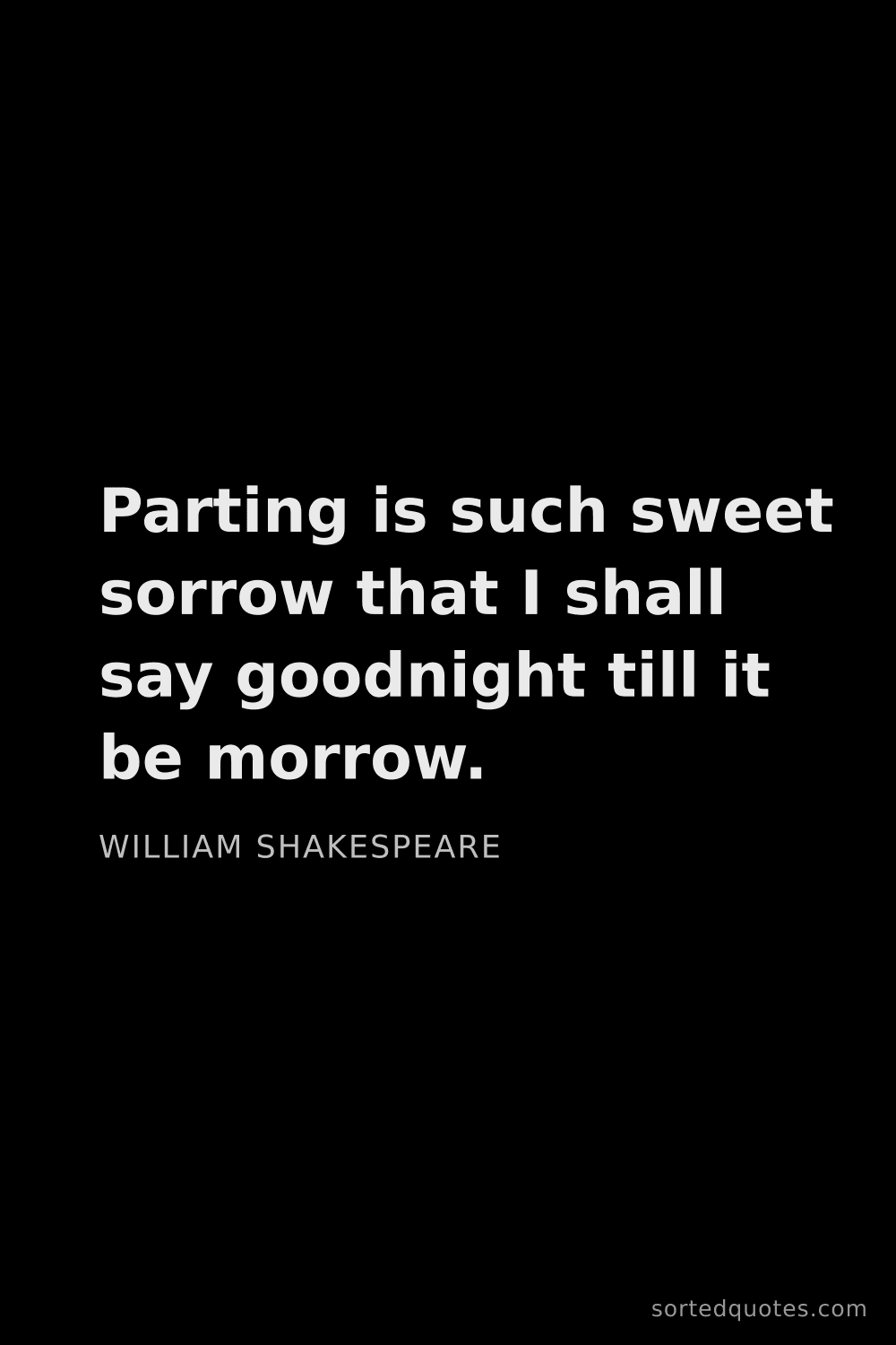 Quote by William Shakespeare: "Parting is such sweet sorrow that I shall say good..."