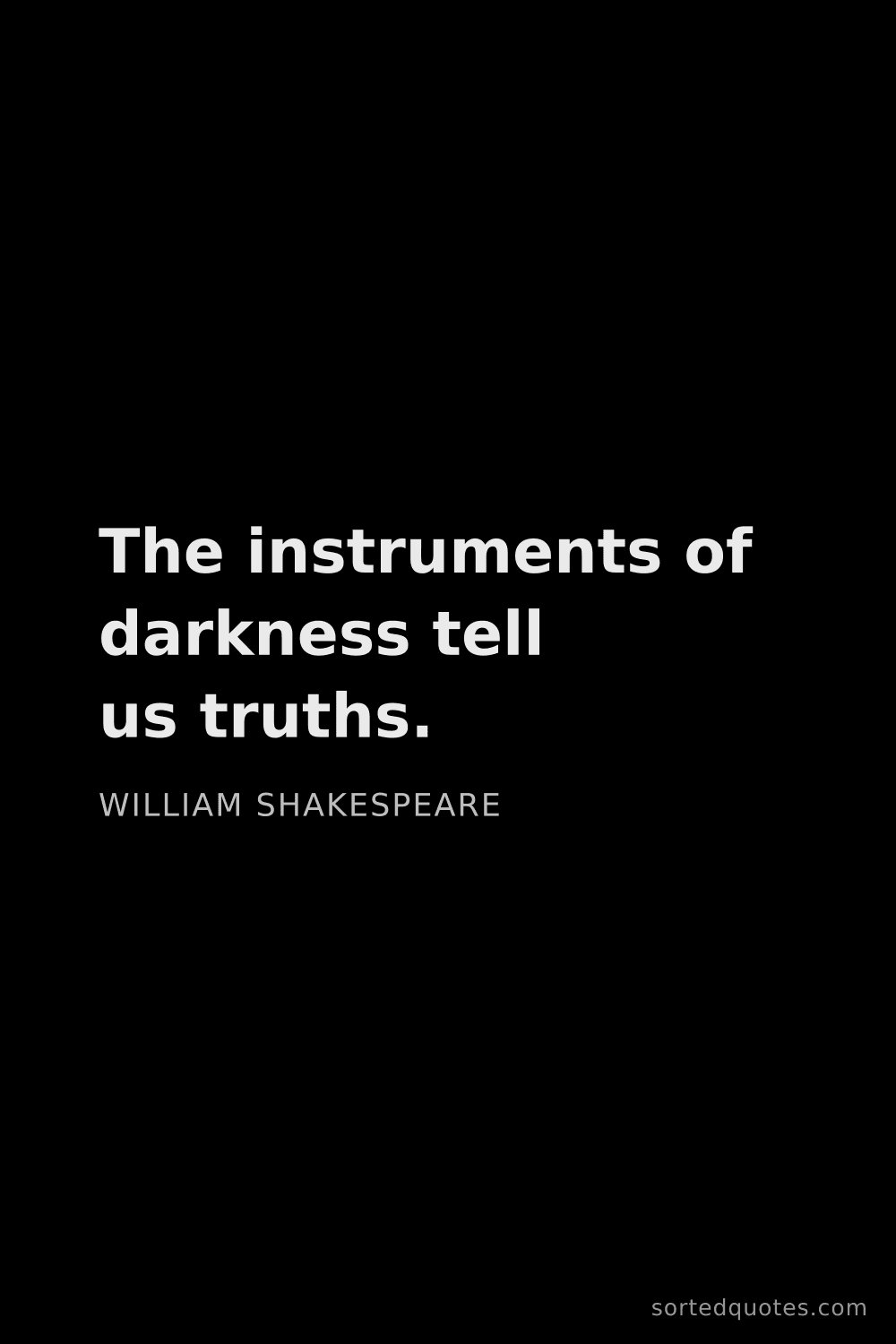 Quote by William Shakespeare: "The instruments of darkness tell us truths...."