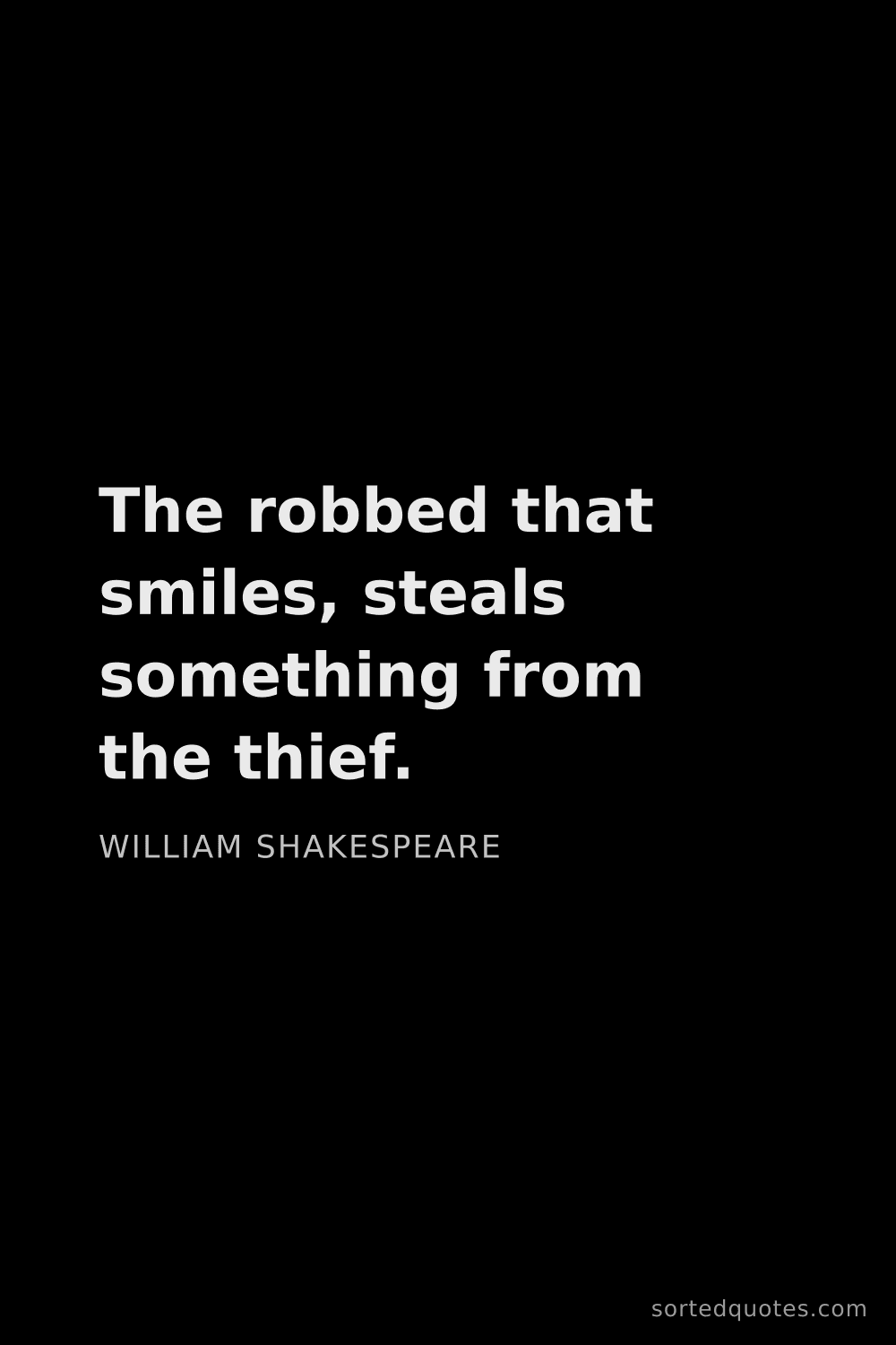 Quote by William Shakespeare: "The robbed that smiles, steals something from the ..."