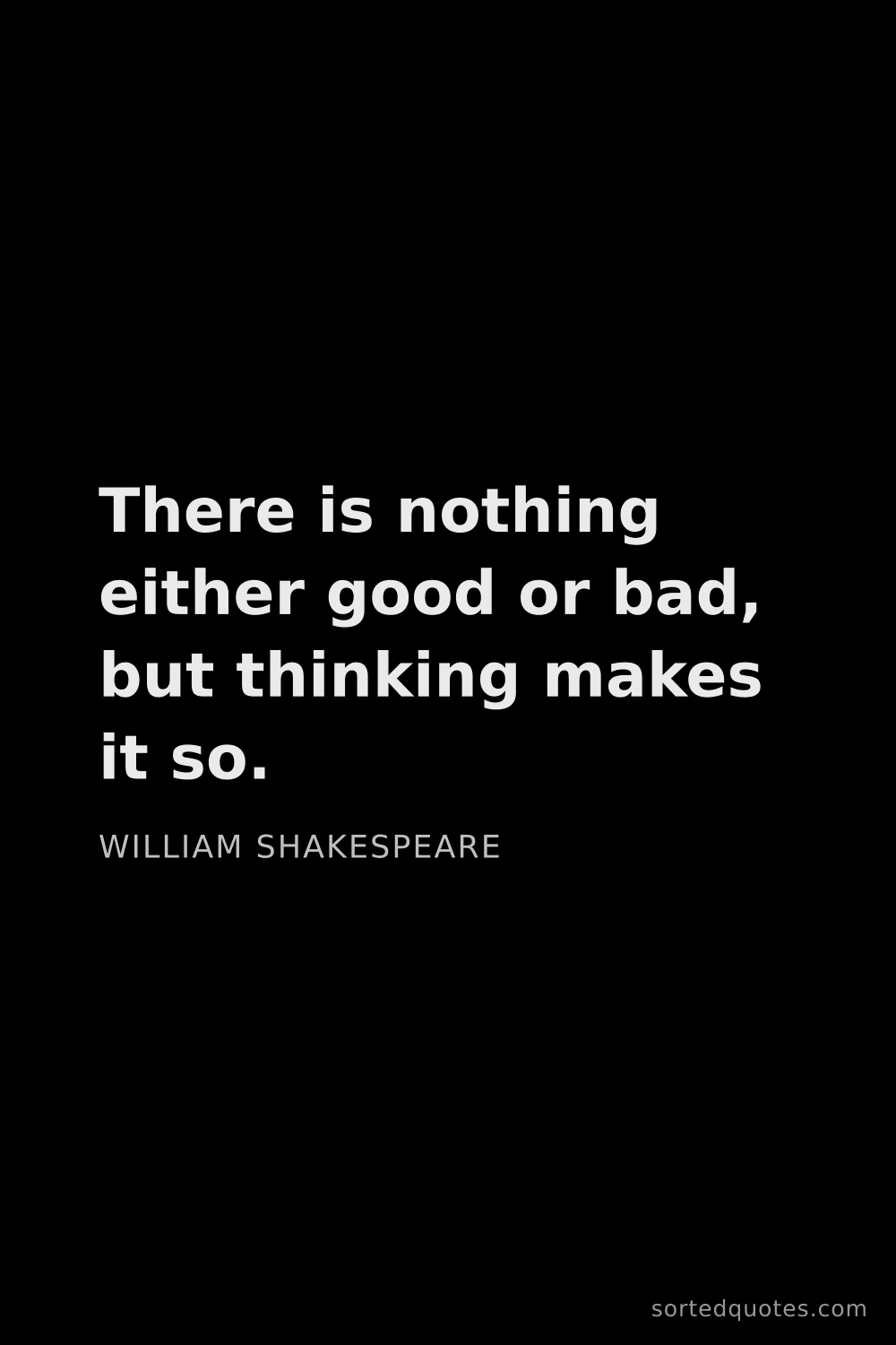 Quote by William Shakespeare: "There is nothing either good or bad, but thinking ..."