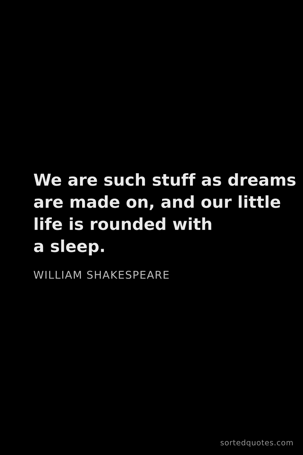 Quote by William Shakespeare: "We are such stuff as dreams are made on, and our l..."