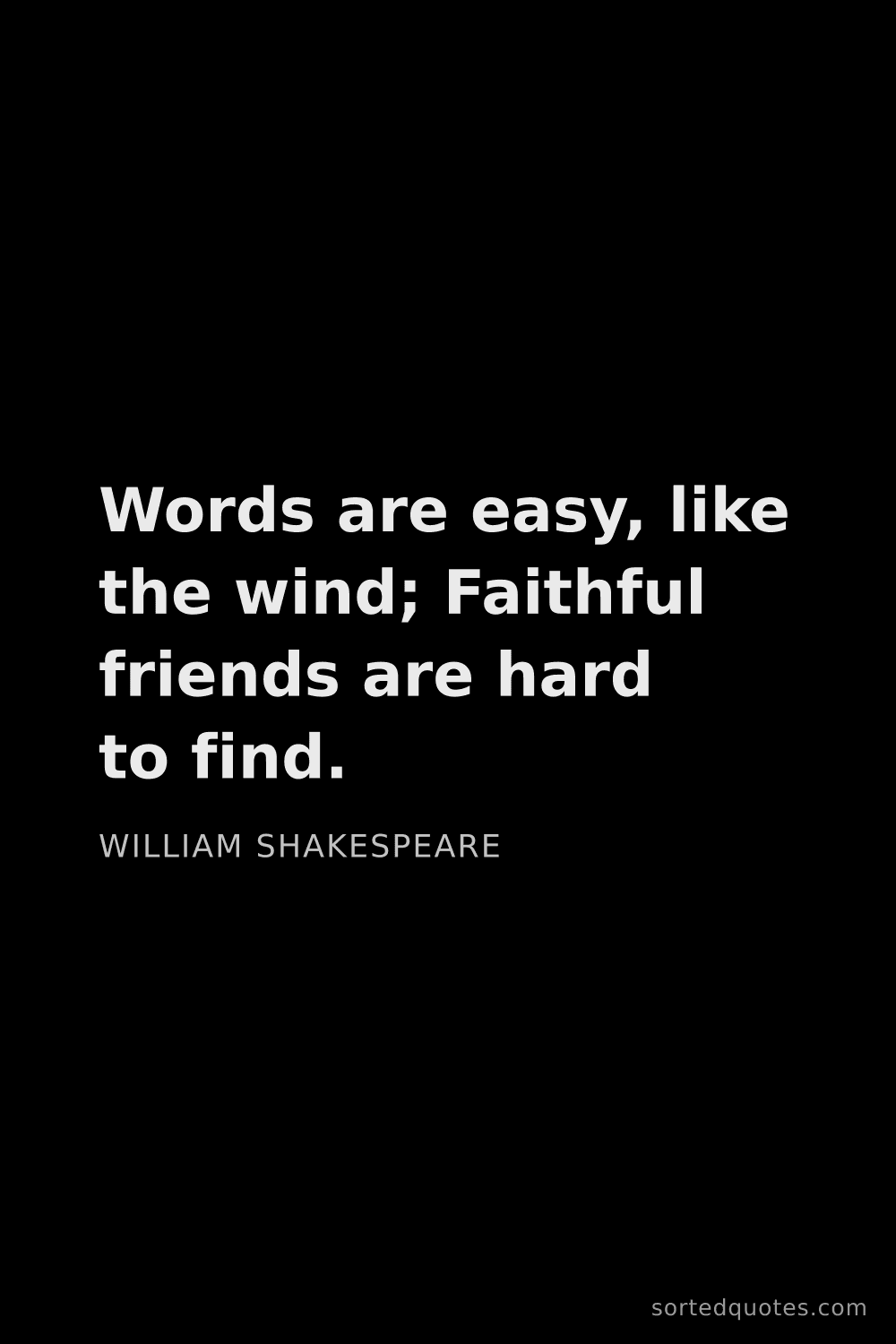 Quote by William Shakespeare: "Words are easy, like the wind; Faithful friends ar..."