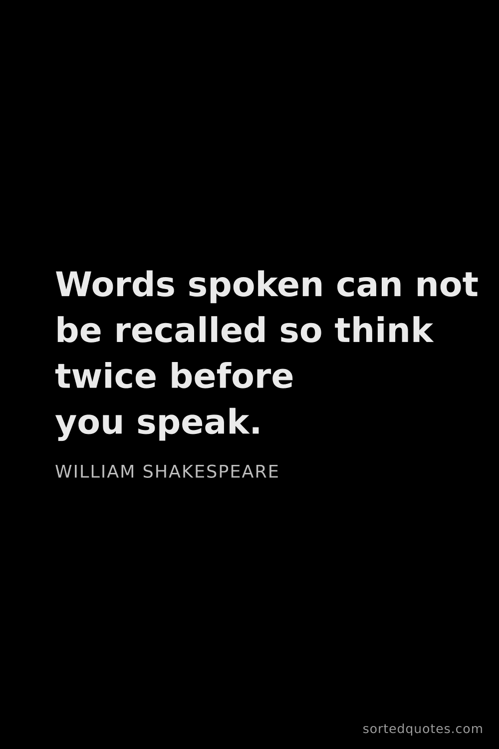 Quote by William Shakespeare: "Words spoken can not be recalled so think twice be..."