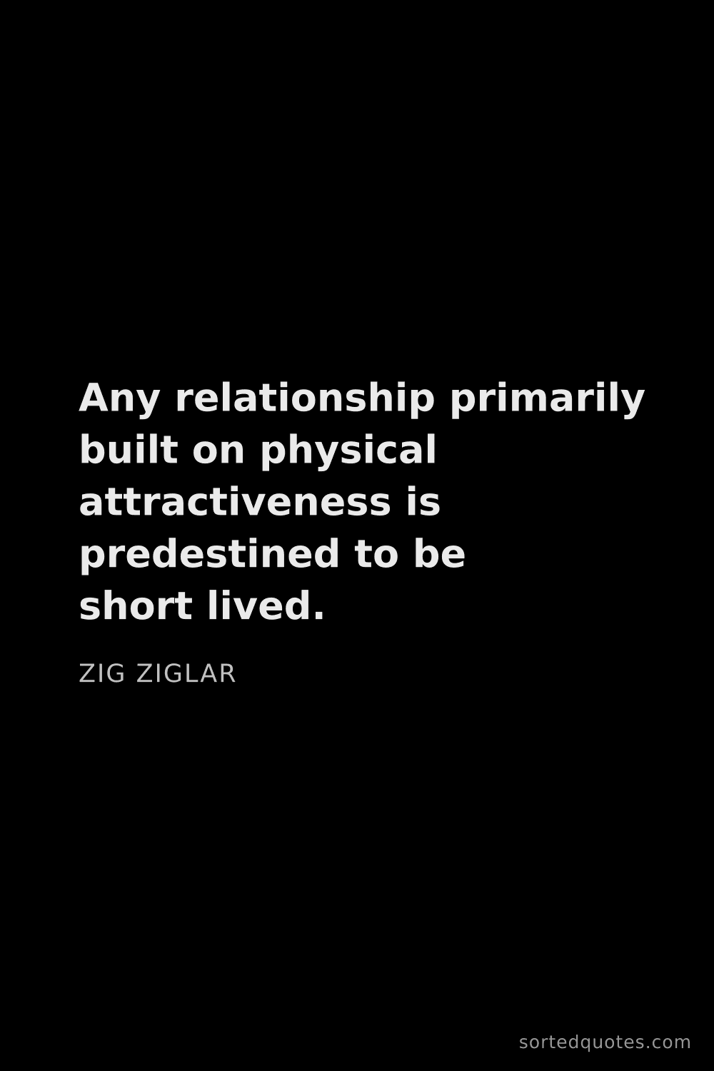 Quote by Zig Ziglar: "Any relationship primarily built on physical attra..."