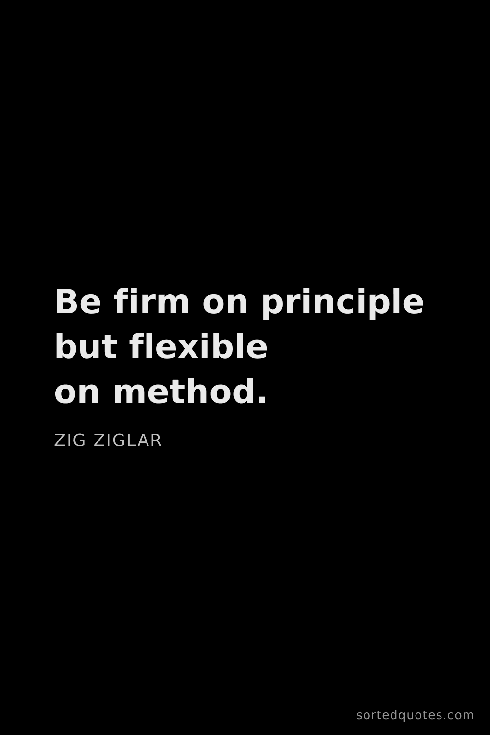 Quote by Zig Ziglar: "Be firm on principle but flexible on method...."