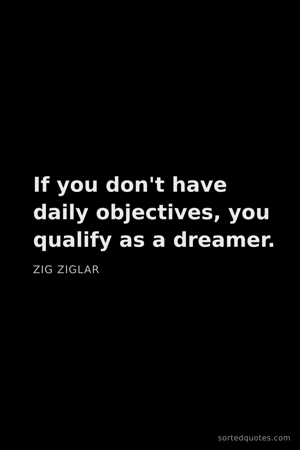 Quote by Zig Ziglar: "If you don't have daily objectives, you qualify as..."
