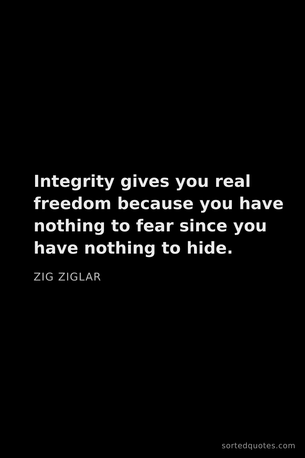 Quote by Zig Ziglar: "Integrity gives you real freedom because you have ..."
