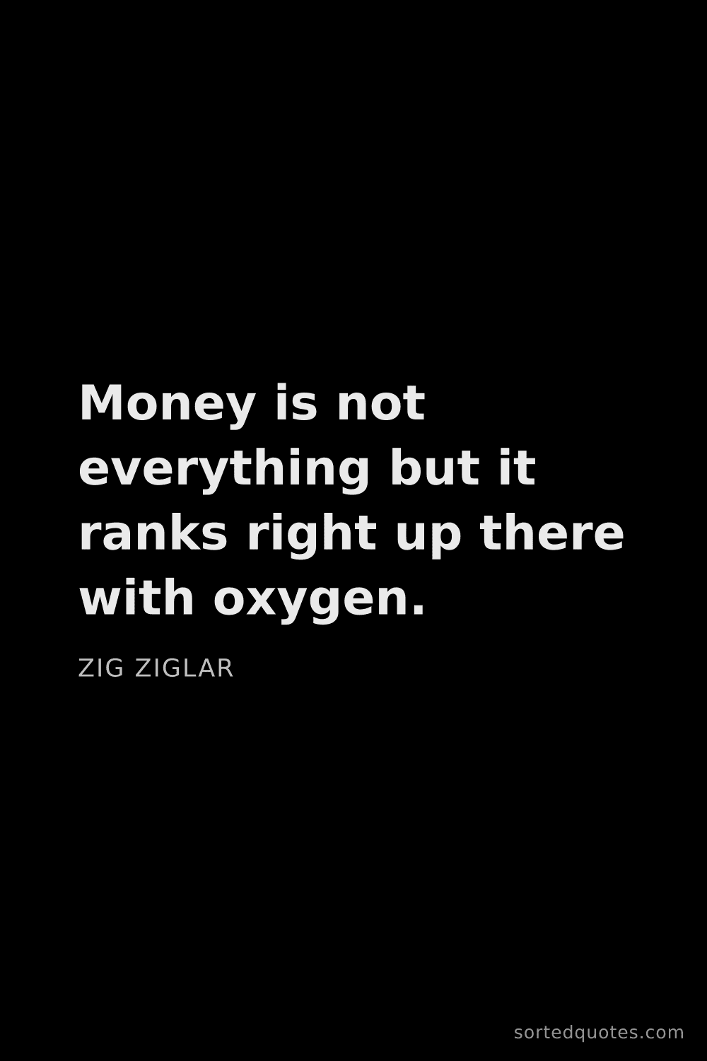 Quote by Zig Ziglar: "Money is not everything but it ranks right up ther..."