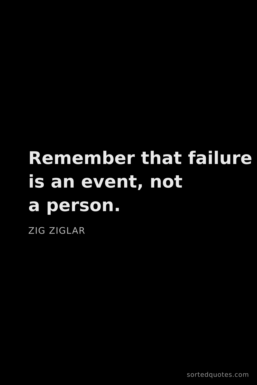 Quote by Zig Ziglar: "Remember that failure is an event, not a person...."