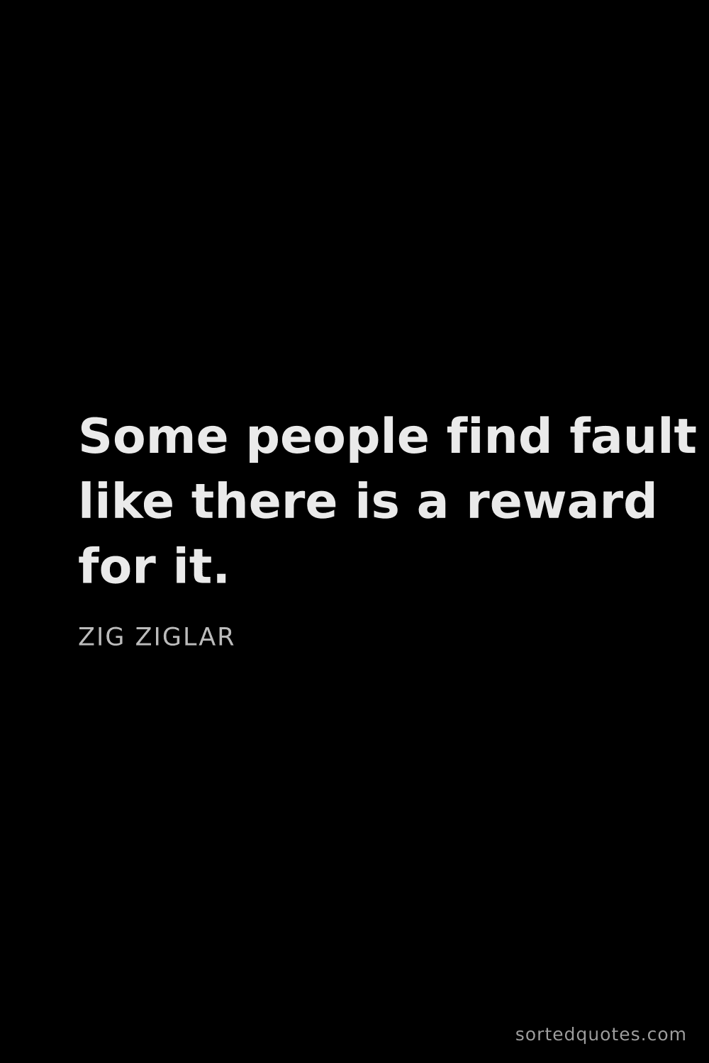 Quote by Zig Ziglar: "Some people find fault like there is a reward for ..."
