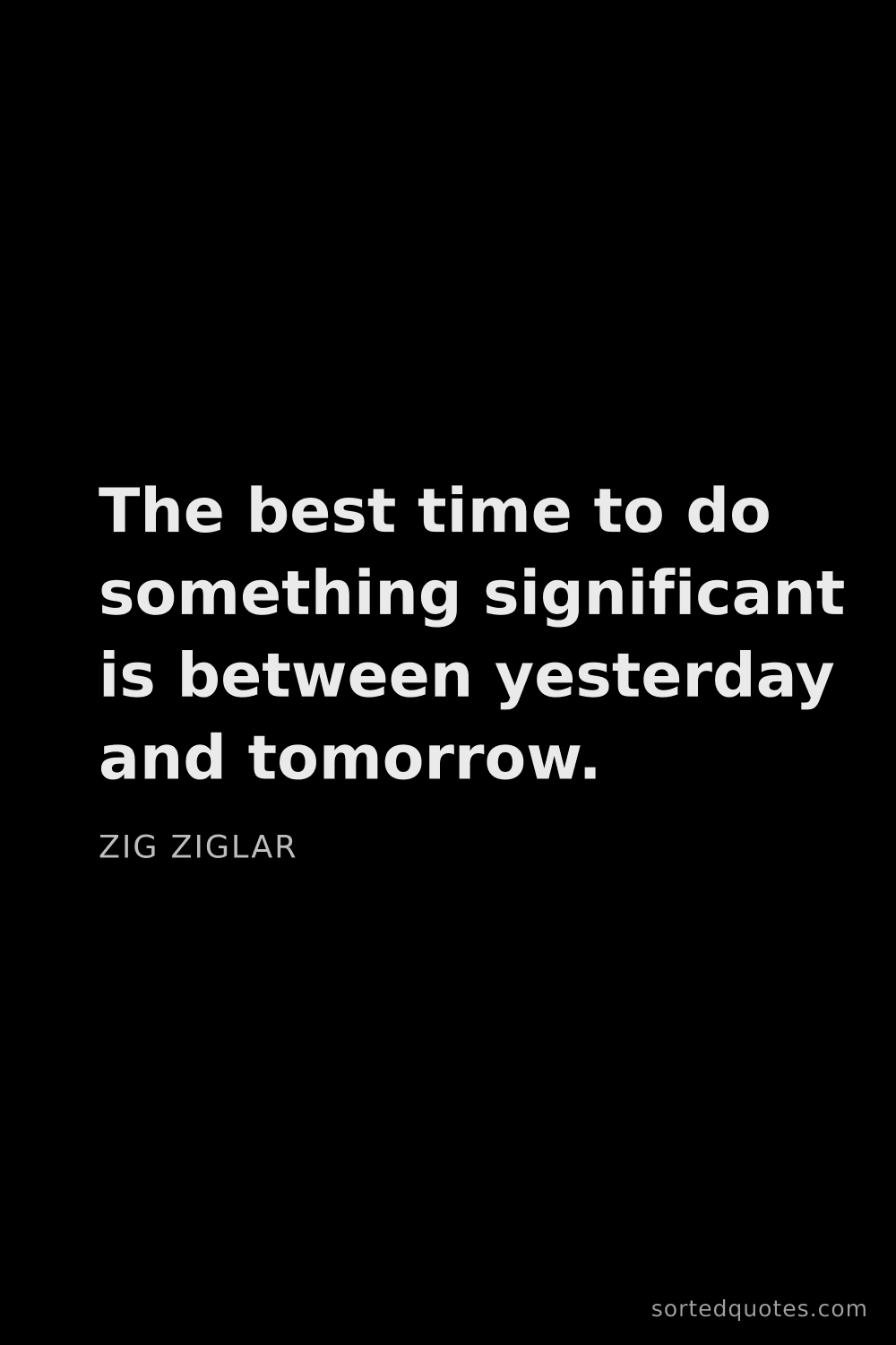 Quote by Zig Ziglar: "The best time to do something significant is betwe..."