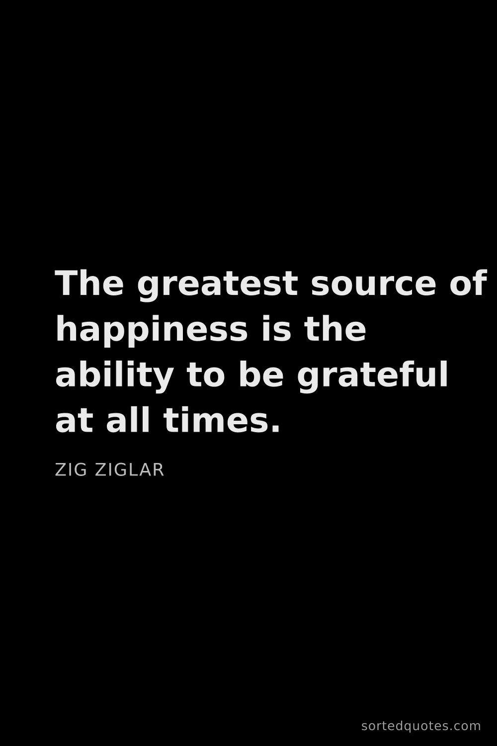 Quote by Zig Ziglar: "The greatest source of happiness is the ability to..."