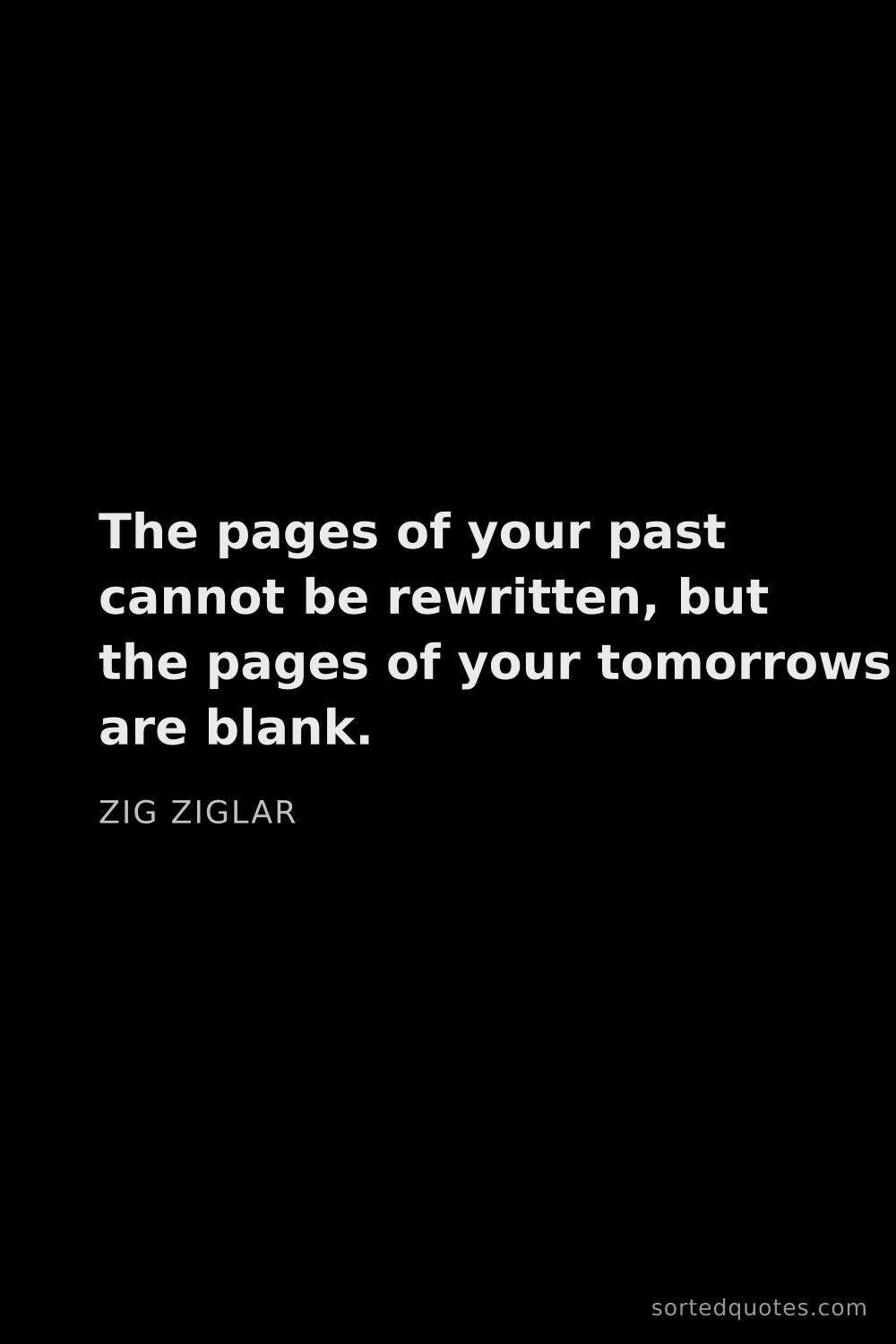Quote by Zig Ziglar: "The pages of your past cannot be rewritten, but th..."