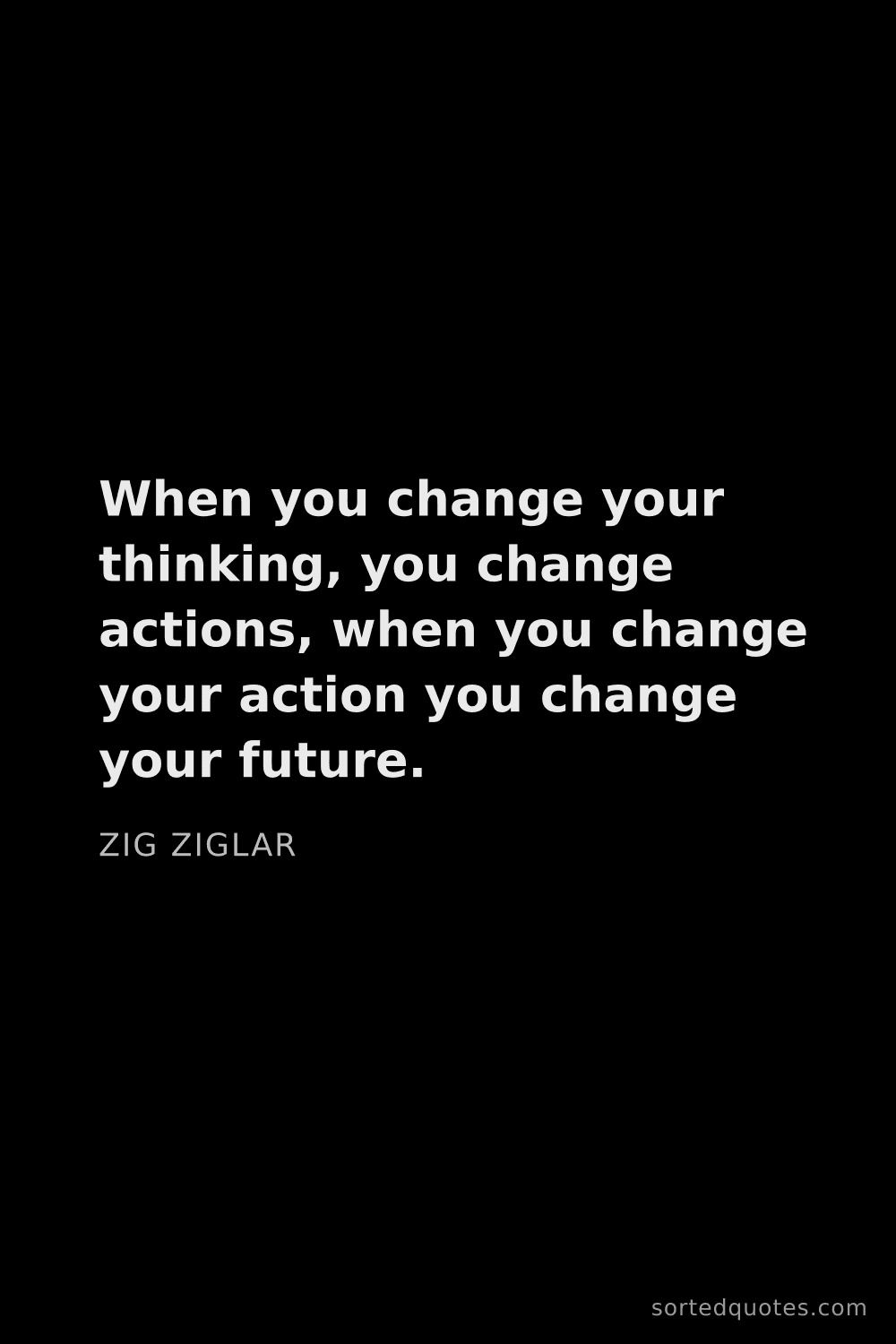 Quote by Zig Ziglar: "When you change your thinking, you change actions,..."