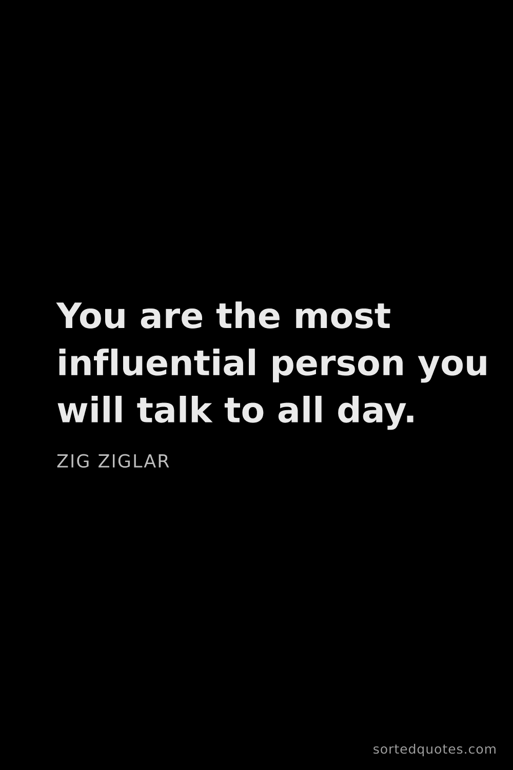Quote by Zig Ziglar: "You are the most influential person you will talk ..."