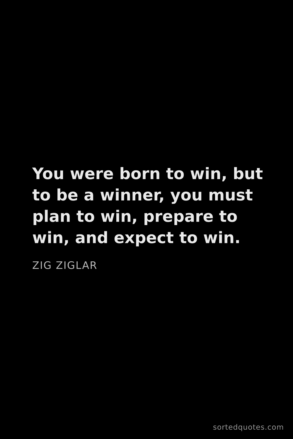 Quote by Zig Ziglar: "You were born to win, but to be a winner, you must..."