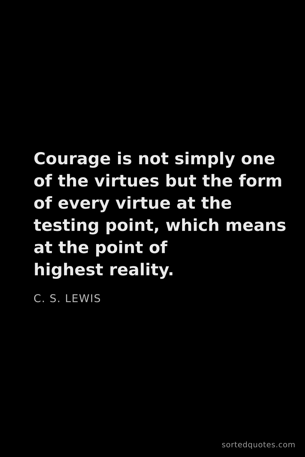 Quote by C. S. Lewis: "Courage is not simply one of the virtues but the f..."